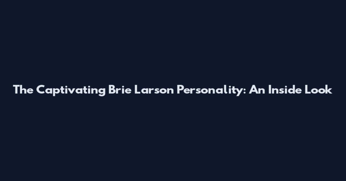 The Captivating Brie Larson Personality: An Inside Look