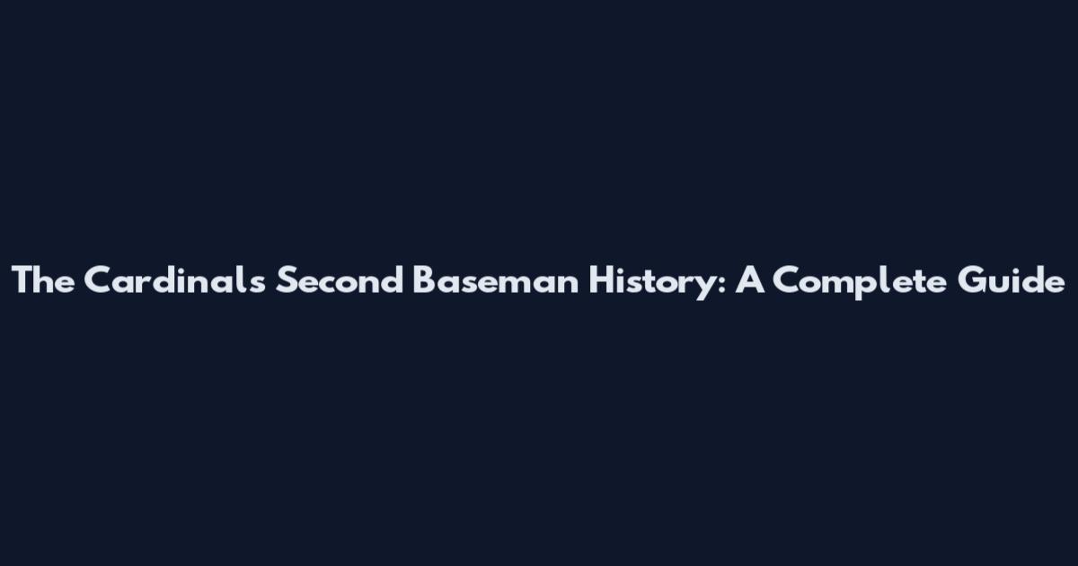 The Cardinals' Second Baseman History: A Complete Guide