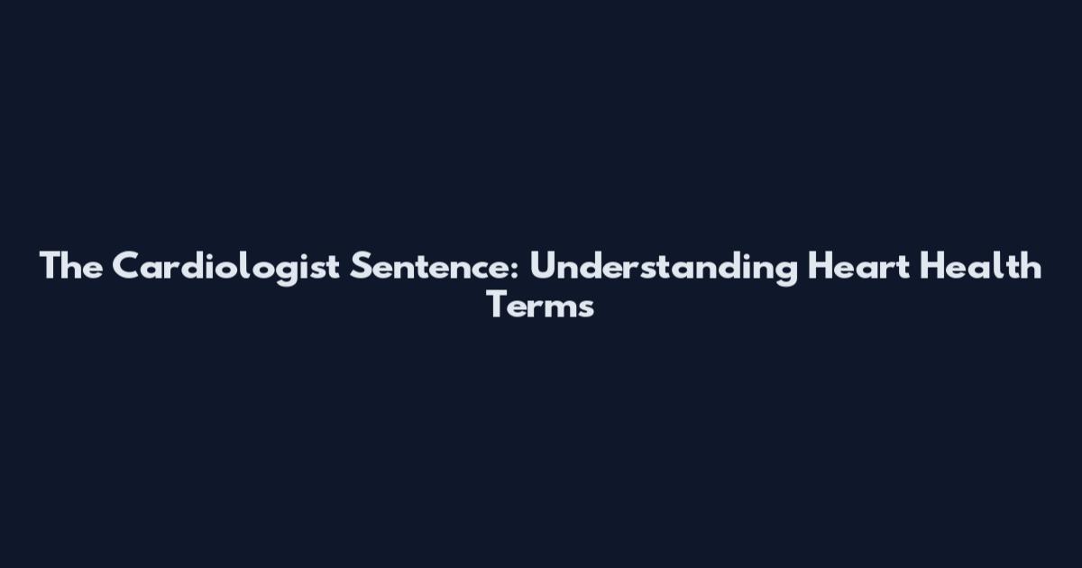 The Cardiologist Sentence: Understanding Heart Health Terms