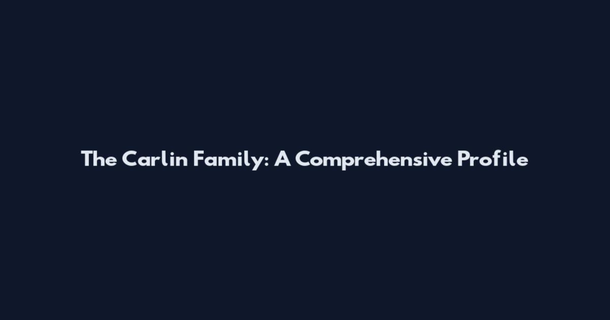 The Carlin Family: A Comprehensive Profile