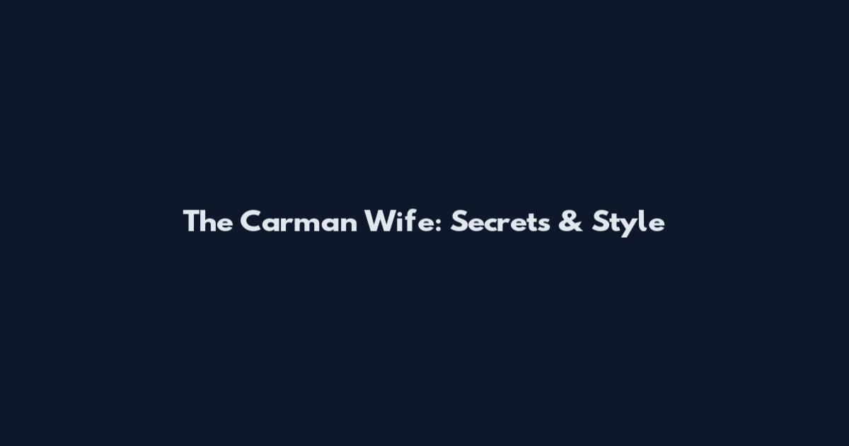 The Carman Wife: Secrets & Style