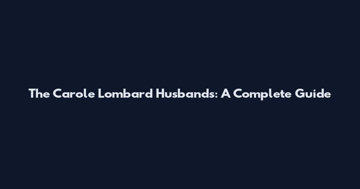 The Carole Lombard Husbands: A Complete Guide