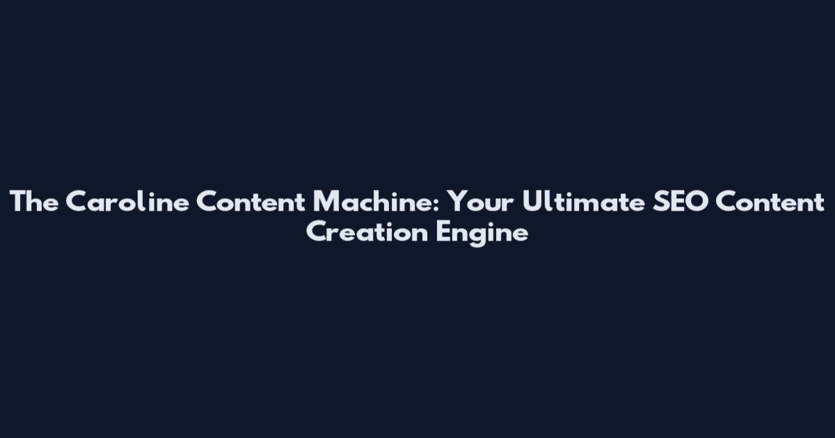 The Caroline Content Machine: Your Ultimate SEO Content Creation Engine