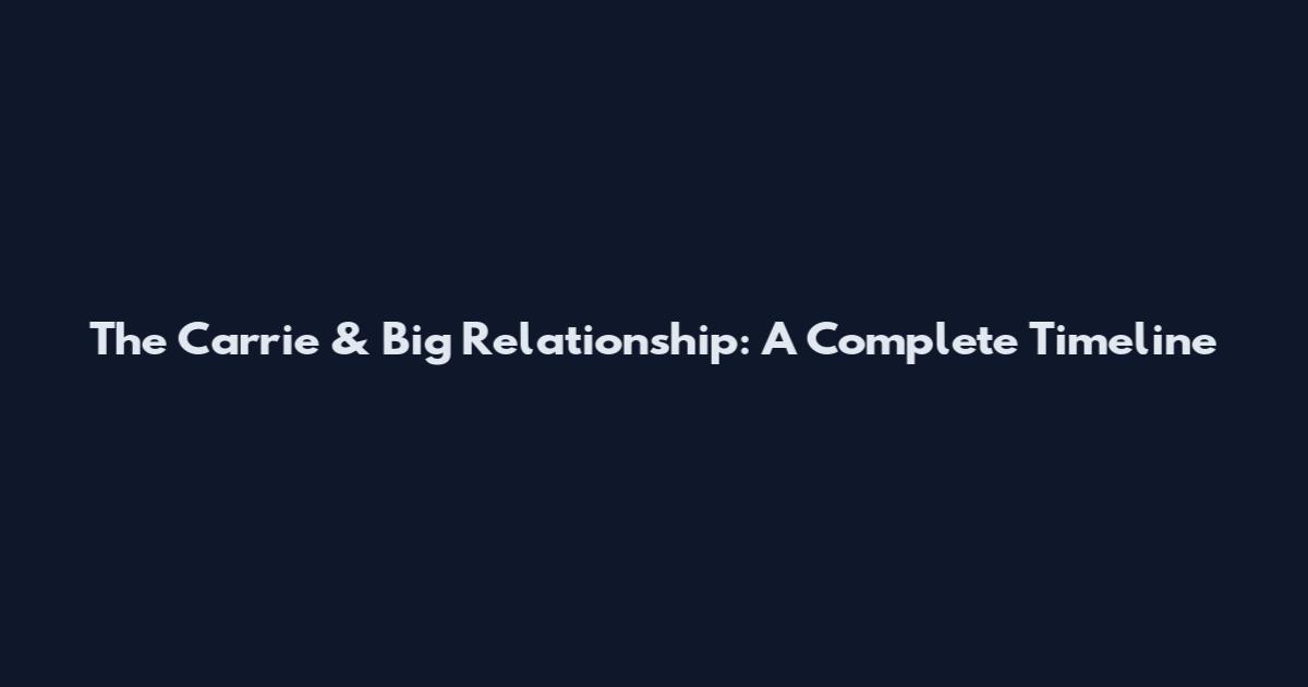 The Carrie & Big Relationship: A Complete Timeline