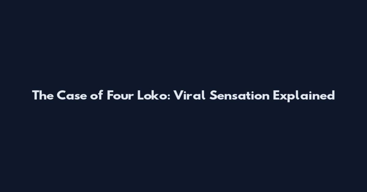 The Case of Four Loko: Viral Sensation Explained