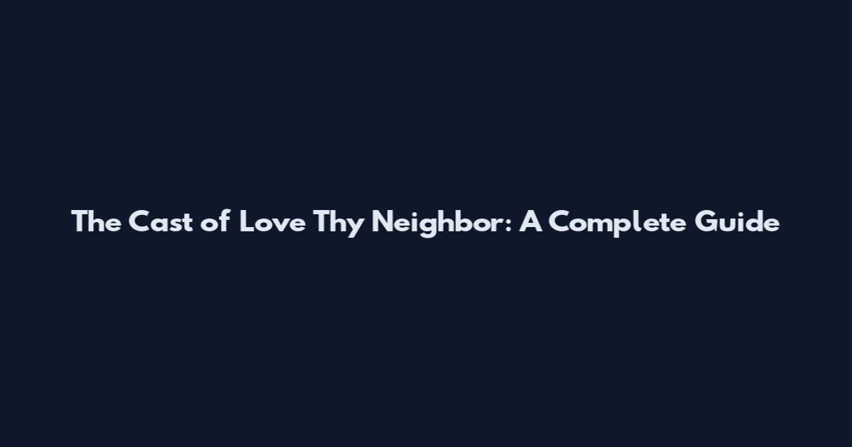 The Cast of "Love Thy Neighbor": A Complete Guide