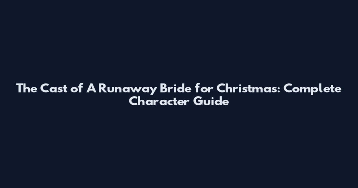 The Cast of A Runaway Bride for Christmas: Complete Character Guide