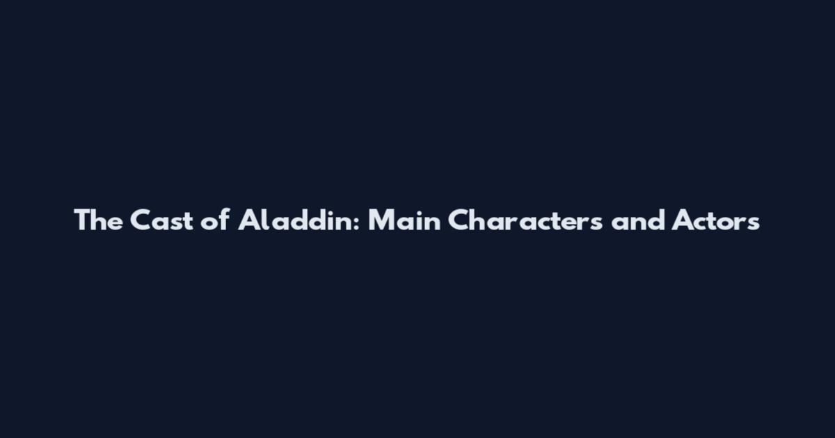 The Cast of Aladdin: Main Characters and Actors