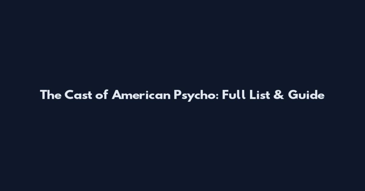 The Cast of American Psycho: Full List & Guide