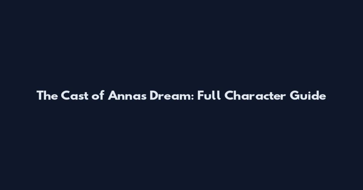 The Cast of Anna's Dream: Full Character Guide