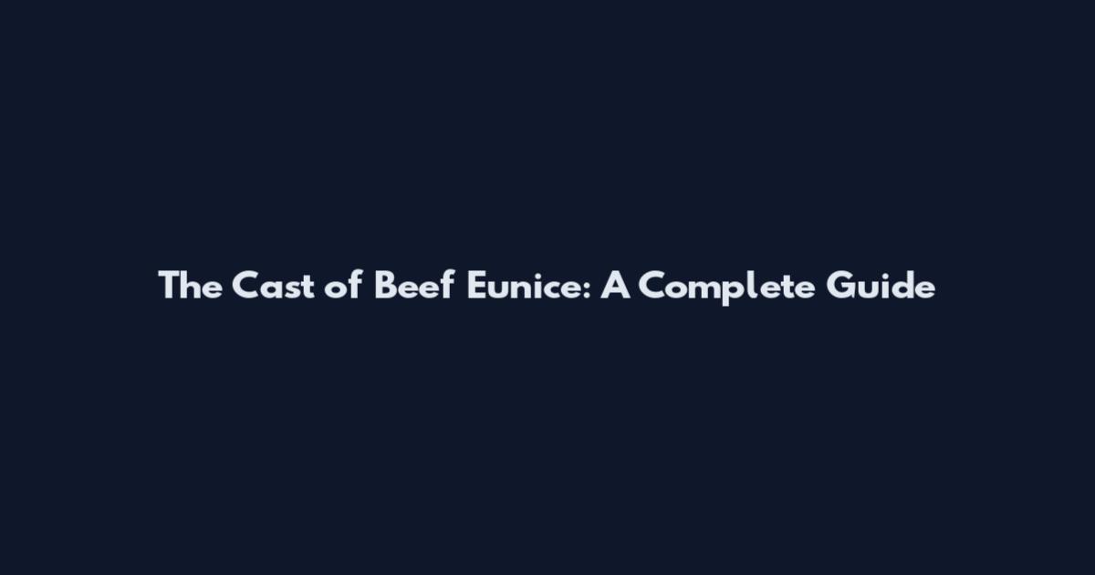 The Cast of Beef Eunice: A Complete Guide