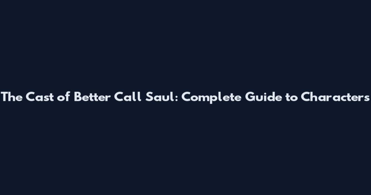 The Cast of Better Call Saul: Complete Guide to Characters