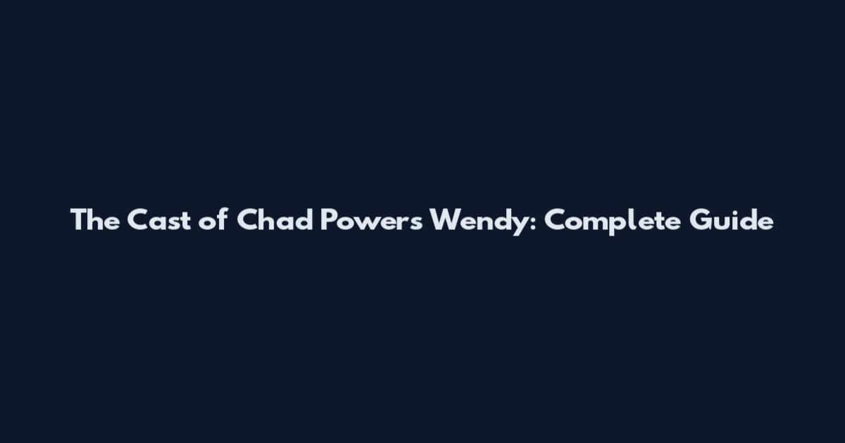 The Cast of Chad Powers Wendy: Complete Guide