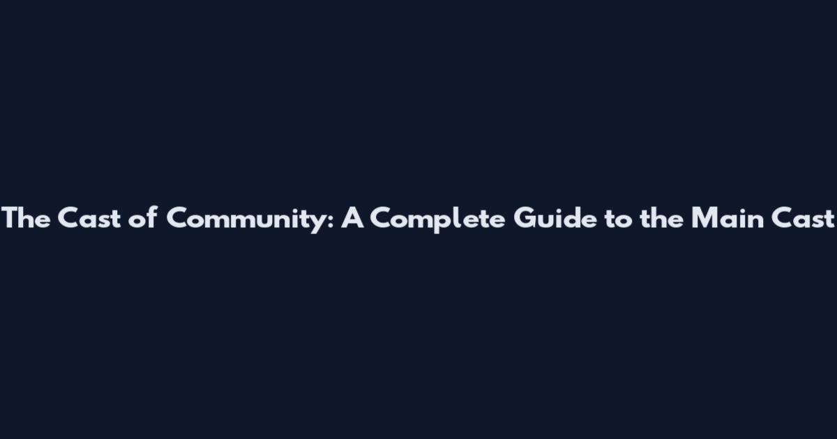 The Cast of Community: A Complete Guide to the Main Cast