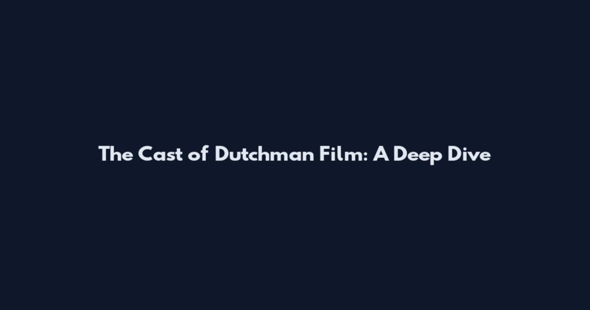 The Cast of Dutchman Film: A Deep Dive