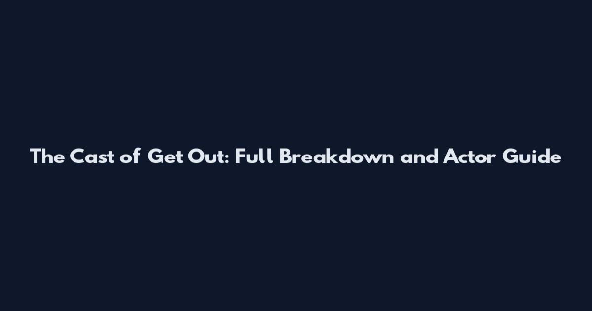 The Cast of Get Out: Full Breakdown and Actor Guide