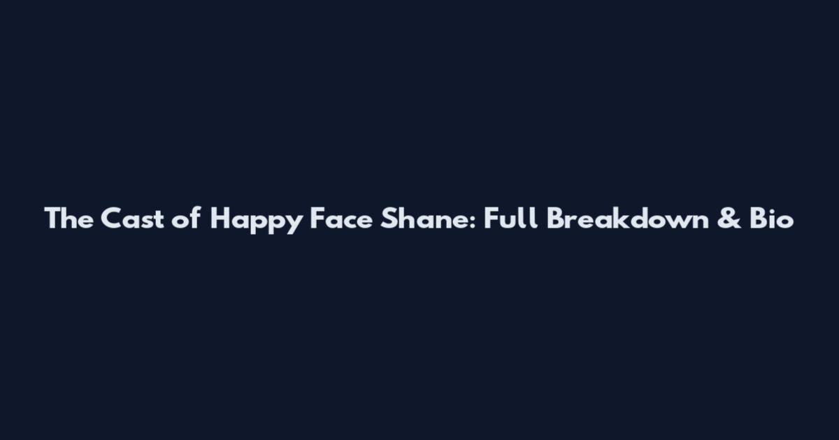 The Cast of Happy Face Shane: Full Breakdown & Bio