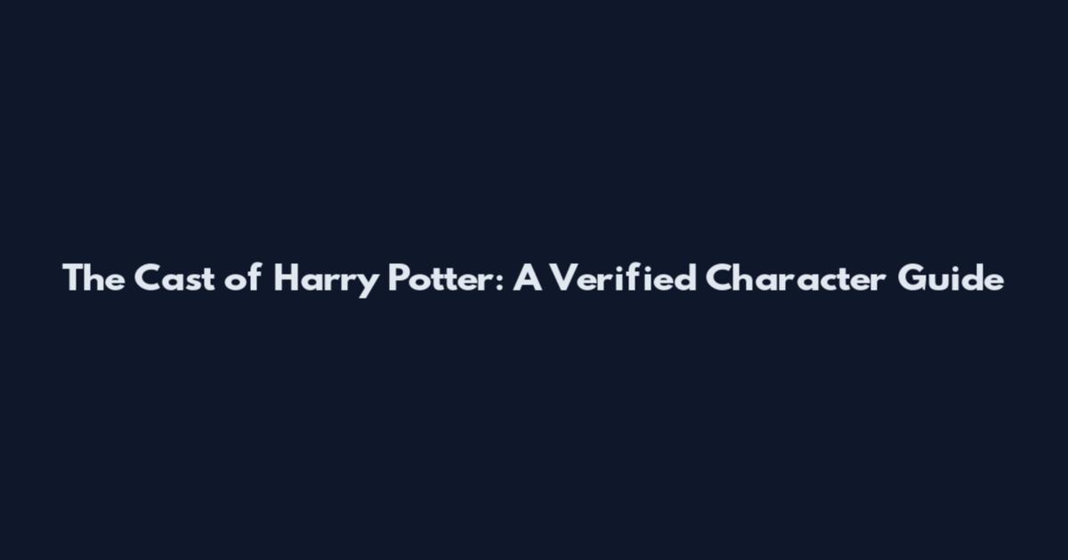 The Cast of Harry Potter: A Verified Character Guide