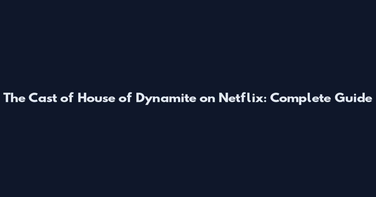 The Cast of House of Dynamite on Netflix: Complete Guide