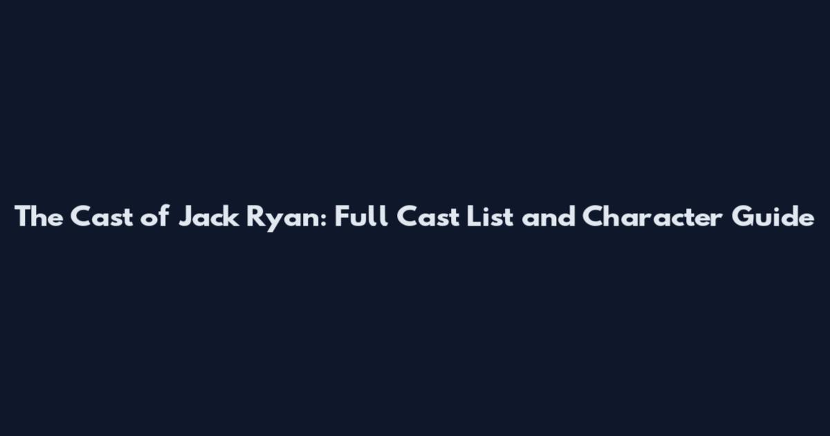 The Cast of Jack Ryan: Full Cast List and Character Guide