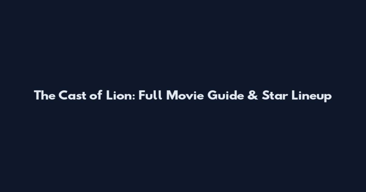 The Cast of Lion: Full Movie Guide & Star Lineup