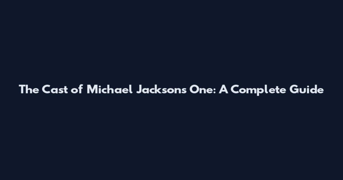 The Cast of Michael Jackson's "One": A Complete Guide