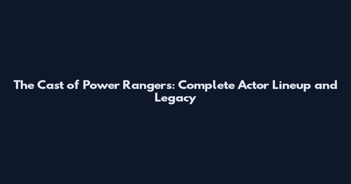 The Cast of Power Rangers: Complete Actor Lineup and Legacy