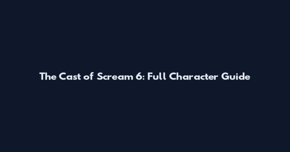 The Cast of Scream 6: Full Character Guide