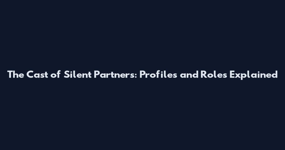 The Cast of Silent Partners: Profiles and Roles Explained