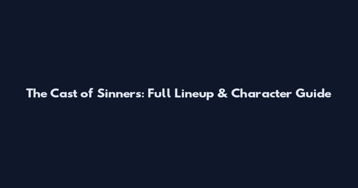 The Cast of Sinners: Full Lineup & Character Guide
