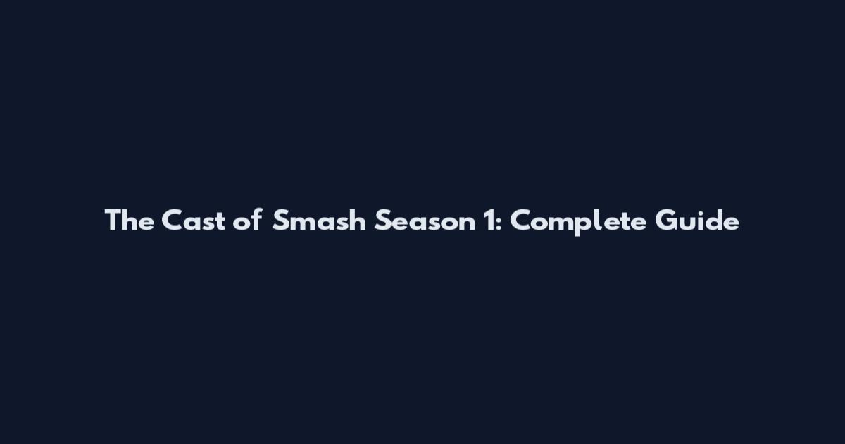 The Cast of Smash Season 1: Complete Guide