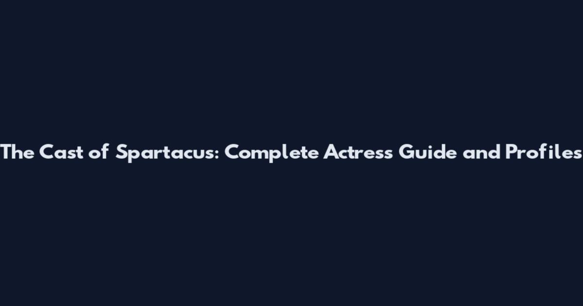 The Cast of Spartacus: Complete Actress Guide and Profiles
