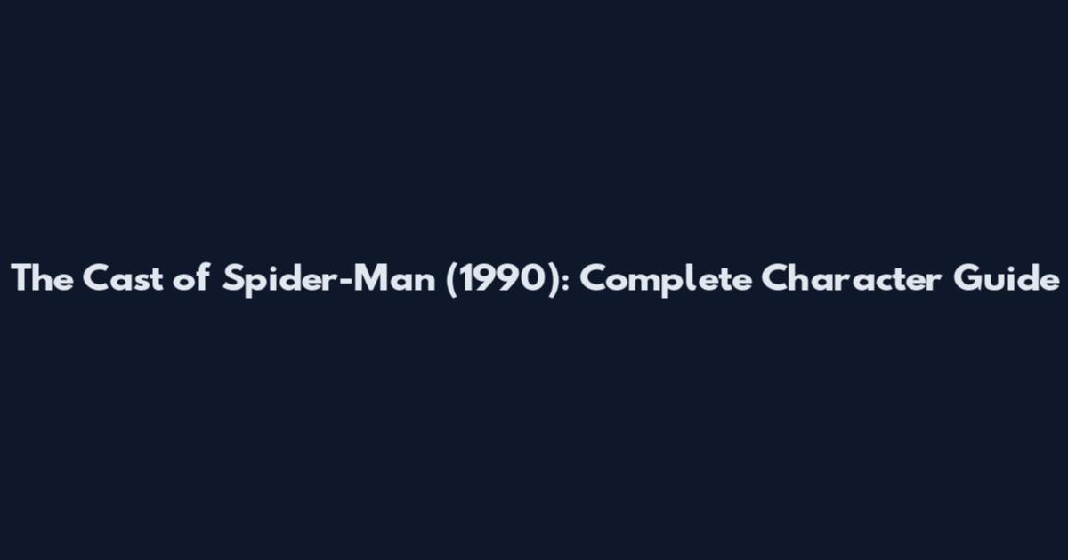 The Cast of Spider-Man (1990): Complete Character Guide