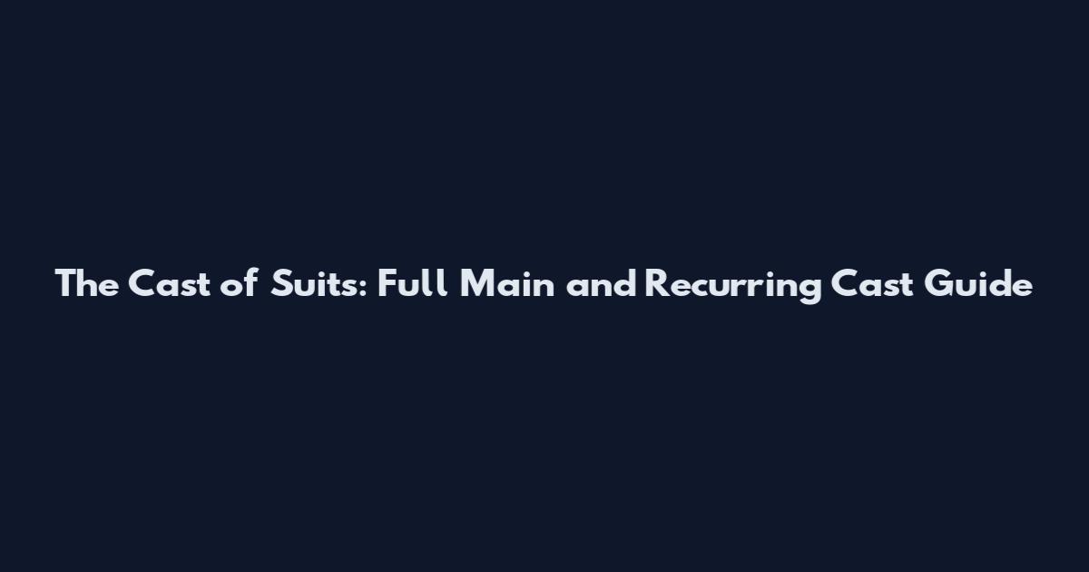 The Cast of Suits: Full Main and Recurring Cast Guide