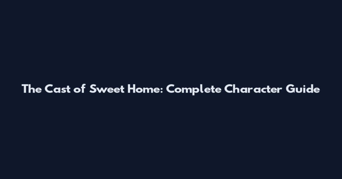 The Cast of Sweet Home: Complete Character Guide