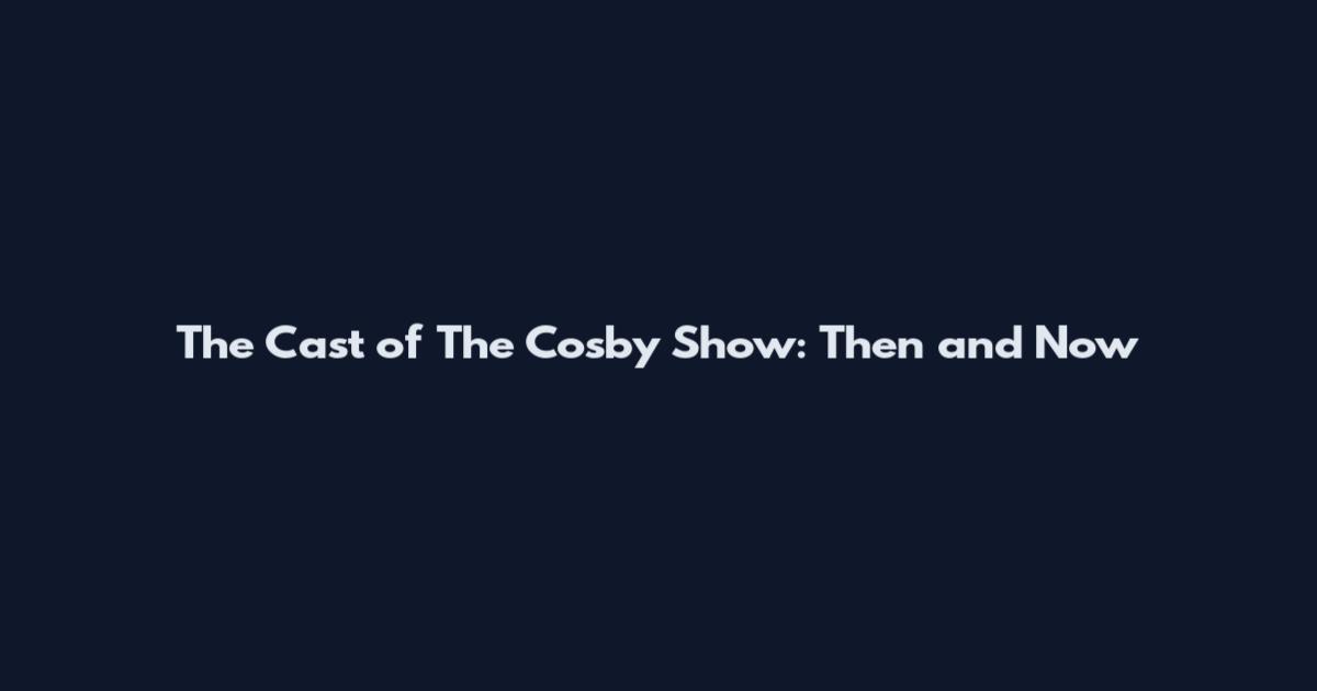 The Cast of The Cosby Show: Then and Now