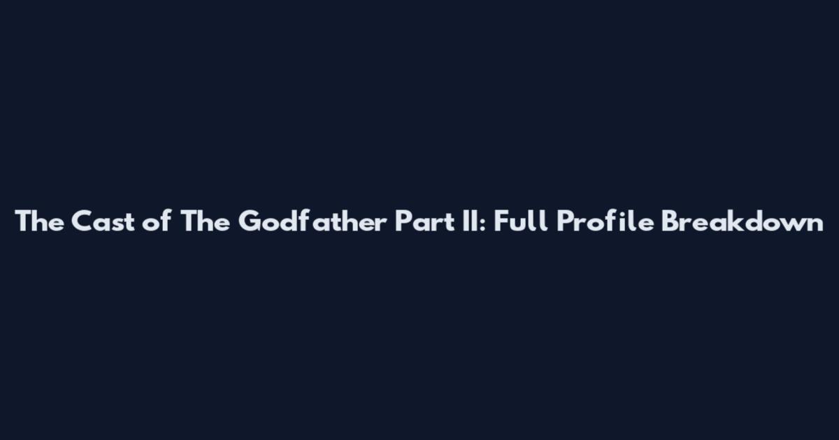 The Cast of The Godfather Part II: Full Profile Breakdown