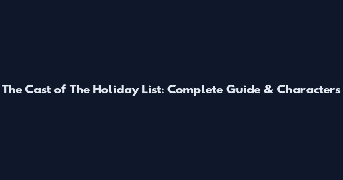 The Cast of The Holiday List: Complete Guide & Characters