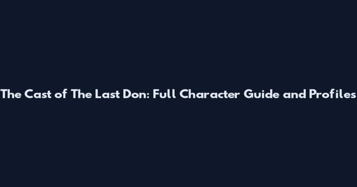The Cast of The Last Don: Full Character Guide and Profiles