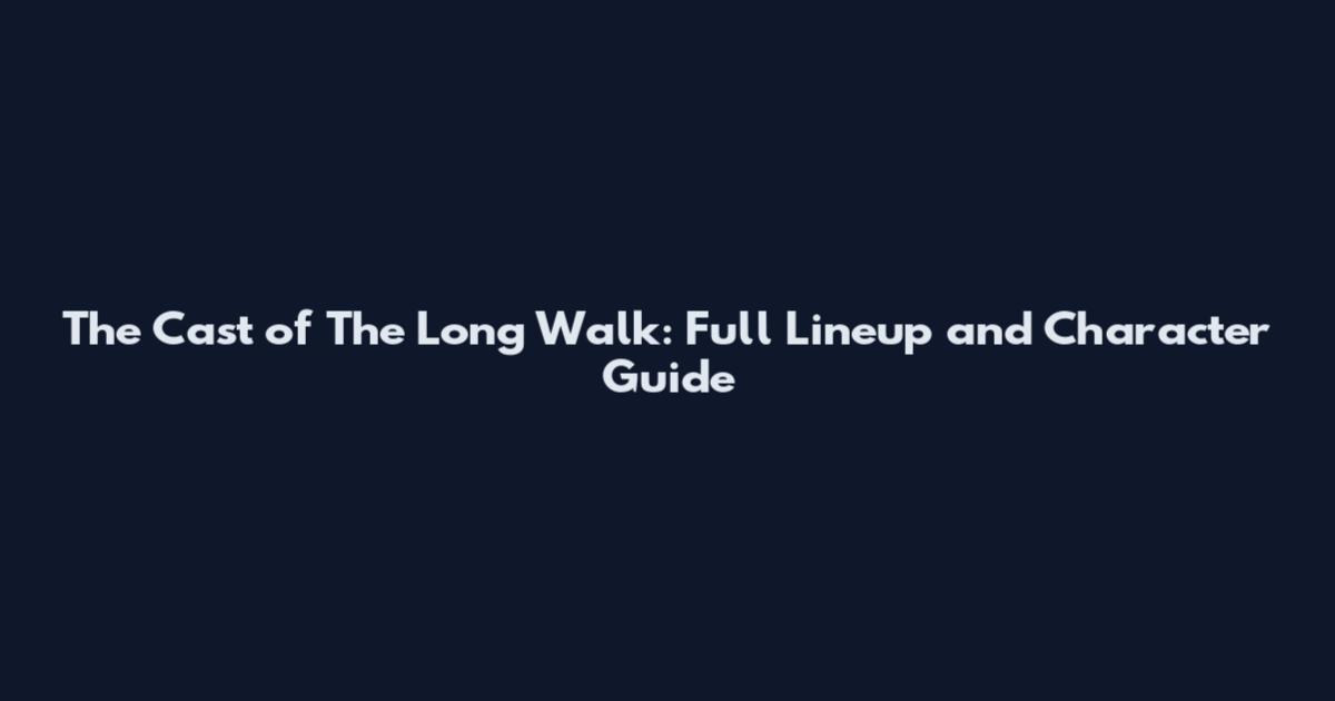 The Cast of The Long Walk: Full Lineup and Character Guide