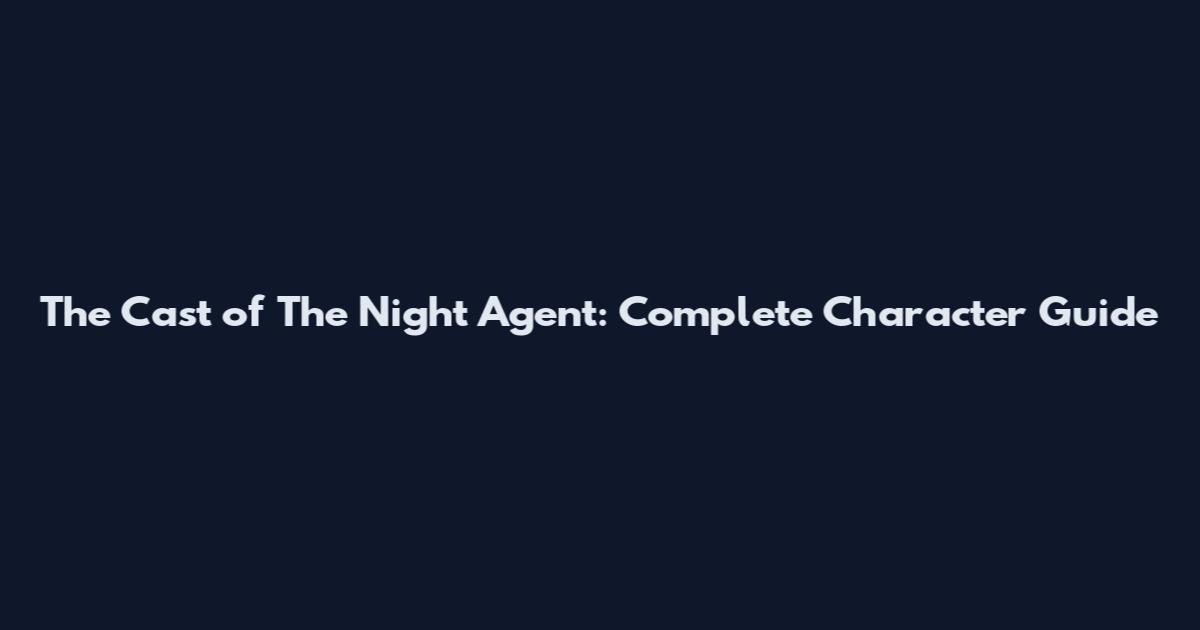 The Cast of The Night Agent: Complete Character Guide