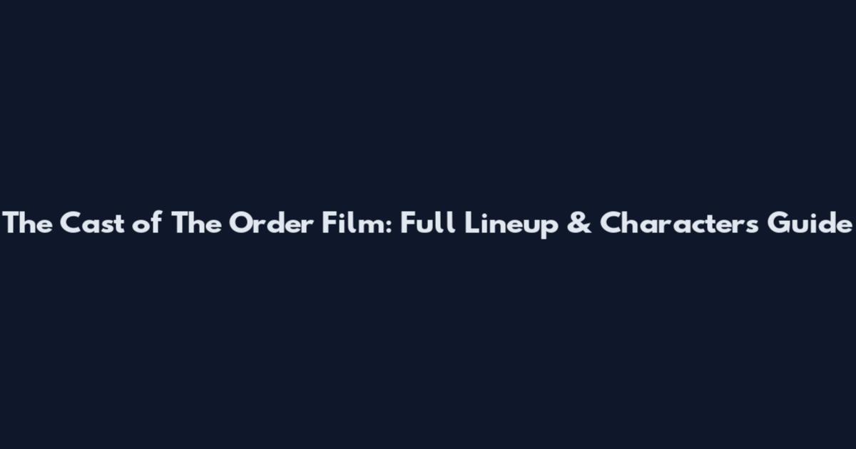 The Cast of The Order Film: Full Lineup & Characters Guide