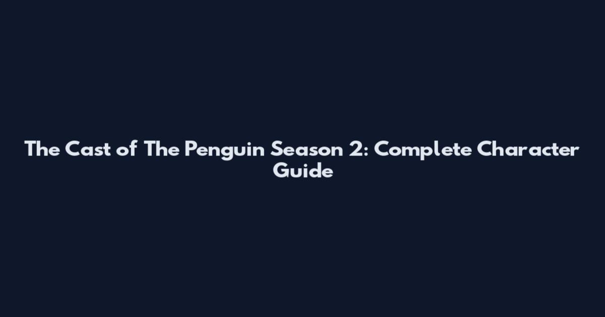The Cast of The Penguin Season 2: Complete Character Guide