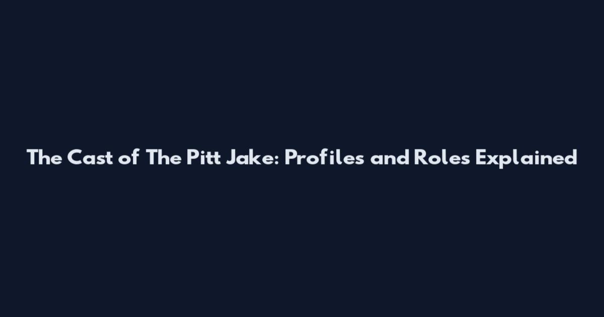The Cast of The Pitt Jake: Profiles and Roles Explained