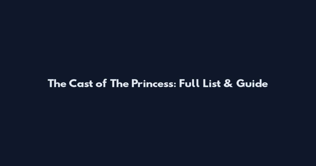The Cast of The Princess: Full List & Guide