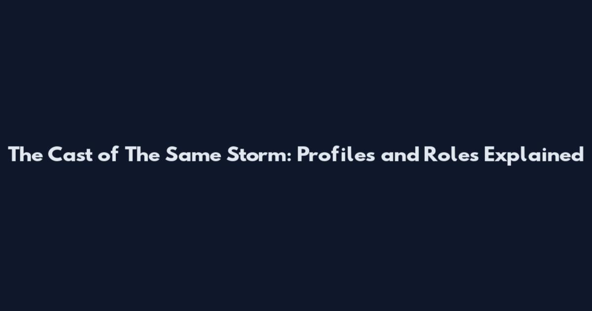 The Cast of The Same Storm: Profiles and Roles Explained