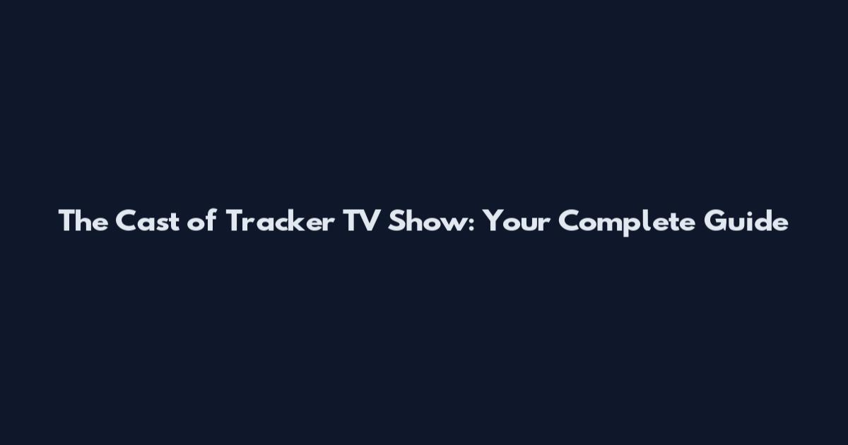 The Cast of Tracker TV Show: Your Complete Guide