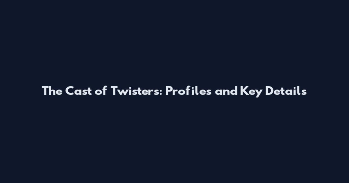The Cast of Twisters: Profiles and Key Details