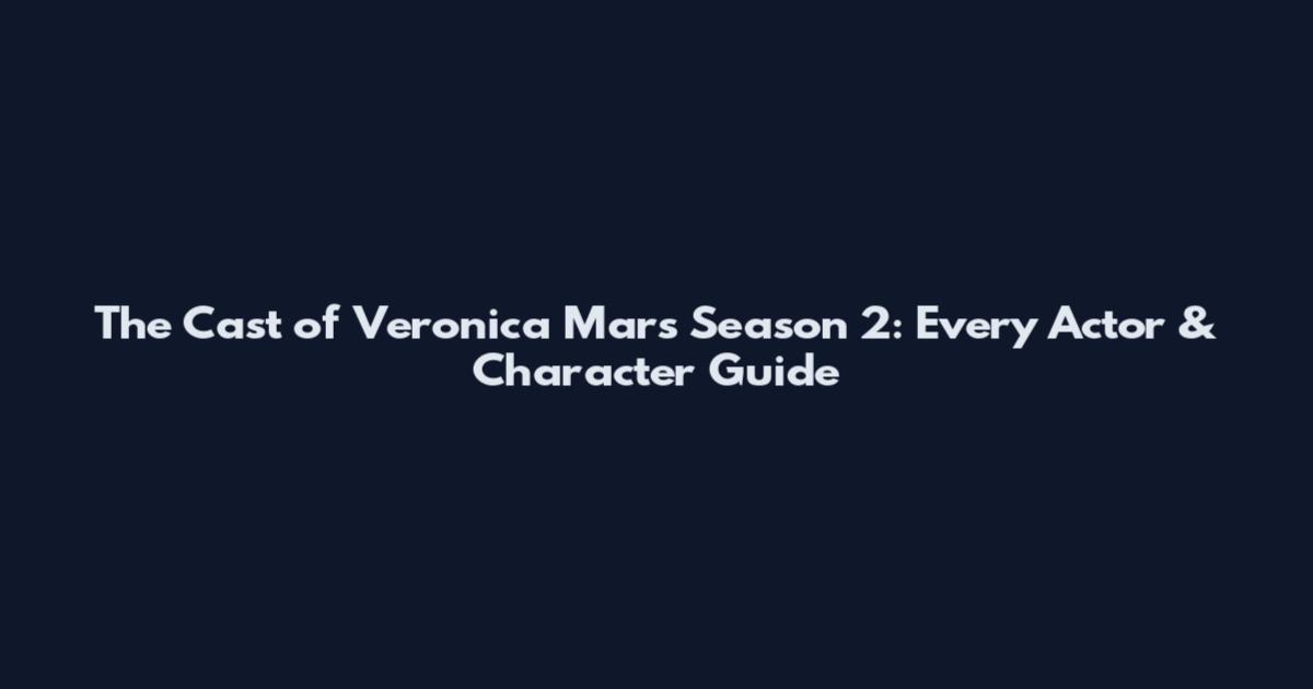 The Cast of Veronica Mars Season 2: Every Actor & Character Guide