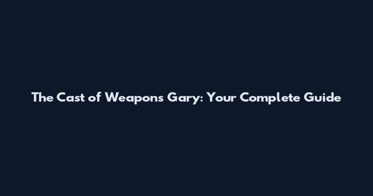 The Cast of Weapons Gary: Your Complete Guide